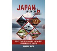 JAPAN UNLOCKED 2026: First Trip Itineraries, Local Tips & Cultural Wonder, Discover Tokyo, Kyoto, Osaka & Others, with Cultural & Social Tips