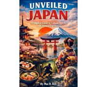 Japan Unveiled: A Complete Guide to Culture, Travel, Food, and Hidden Experiences