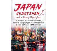 Japan verstehen: 24 Geschichten aus Japan. Humorvoll erzählte Erlebnisse, echte Begegnungen und Fettnäpfchen, die Reiseführer nicht verraten. Das Geschenk für Japan-Liebhaber und für deine Reise.