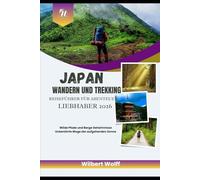 Japan Wandern und Trekking Reiseführer für Abenteuer Liebhaber 2026: Wilde Pfade und Berge Geheimnisse Unberührte Wege der aufgehenden Sonne