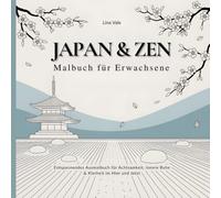 Japan & Zen - Malbuch für Erwachsene: Entspannendes Ausmalbuch für Achtsamkeit, innere Ruhe & Klarheit im Hier und Jetzt (Japan zum Ausmalen für Erwachsene)