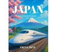 JAPAN ZUG REISEFÜHRER 2025: Planen Sie malerische Bahnstrecken, lokale Küche, Festival Pläne, versteckte Schätze, Reiserouten und Spartipps für unvergessliche Abenteuer