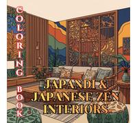 Japandi & Japanese Zen Interiors Coloring Book for Adults: Minimalist Zen Homes, Wabi-Sabi Spaces, Tatami Rooms & Calm Japandi Design (Designer Interiors Coloring Series)