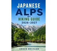 JAPANESE ALPS HIKING GUIDE 2026 - 2027: Scenic Trails, Mountain Villages, Alpine Routes, and Outdoor Adventures Across Japan’s Alpine Landscapes (EPIC TRAILS OF THE WORLD SERIES)
