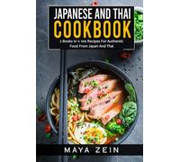 Japanese And Thai Cookbook: 2 Books In 1: 100 Recipes For Authentic Food From Japan And Thai