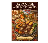 Japanese Autumn Flavors: An Adult Coloring Book Featuring Seasonal Japanese Foods, Autumn Harvests, Traditional Sweets, Cozy Countryside Scenes, and 24 Unique Designs