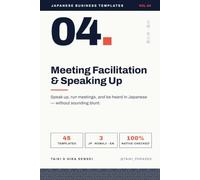 Japanese Business Templates: Vol.4: Meeting Facilitation & Speaking Up - 45 Ready-to-Use Scripts & Phrases for Professionals Working in Japan
