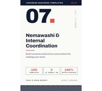 Japanese Business Templates: Vol.7: Nemawashi & Internal Coordination - 100 Templates for Behind-the-Scenes Consensus-Building in Japanese Business