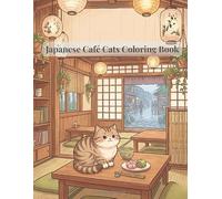 Japanese Café Cats Coloring Book: Cozy Cat Scenes, Matcha Treats & Relaxing Café Moments