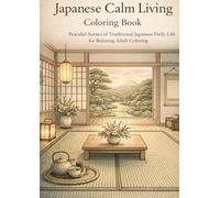 Japanese Calm Living Coloring Book: Peaceful Scenes of Traditional Japanese Daily Life for Relaxing Adult Coloring