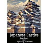 Japanese Castles: Adult Coloring Art of Real, Lost, and Legendary Fortresses