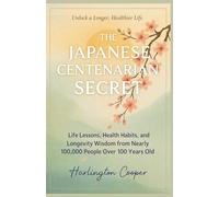 Japanese Centenarian Secret: Life Lessons, Health Habits, and Longevity Wisdom from Nearly 100,000 People Over 100 Years Old