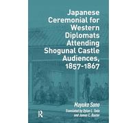 Japanese Ceremonial for Western Diplomats Attending Shogunal Castle Audiences, 1857-1867 (Politics, Security and Society in Asia Pacific)