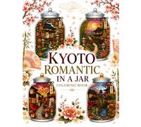 Japanese Coloring Book for Adults: Kyoto Romantic in a Jar: Romantic Kyoto Scenes, Japanese Gardens, Temples, Tea Houses, Cherry Blossoms and Botanical Designs for Relaxing Coloring