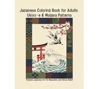 Japanese Coloring Book for Adults: Ukiyo-e & Wagara Patterns: Timeless / Japanese Art / Relaxation / Stress Relief / Woodblock Print / Mindfullness / Ukiyo-e / Wagara
