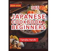 Japanese Cookbook for Beginners: From miso soup to teriyaki, step-by-step recipes for sushi, ramen, and more. Discover everyday dishes that bring ... to your table. WITH FULL COLOR and PHOTOS
