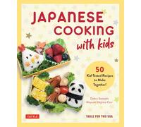 Japanese Cooking with Kids 50 Kid-Tested Recipes to Make Together!