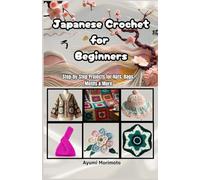 Japanese Crochet for Beginners: Step-by-Step Projects for Hats, Bags, Motifs & More
