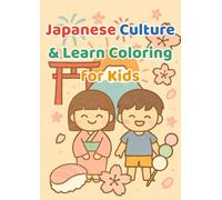 Japanese Culture Coloring Book for Kids: Learn & Color Japan’s Traditions, Festivals, Food, Animals & More! (Japanese Culture & Learn Coloring Series)