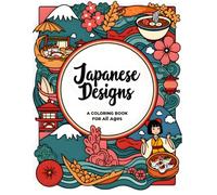 Japanese Designs: A Coloring Book for All Ages: Discover the Beauty of Japan: A Cultural Coloring Adventure