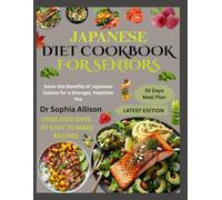 JAPANESE DIET COOKBOOK FOR SENIORS: Savor the Benefits of Japanese Cuisine for a Stronger, Healthier You