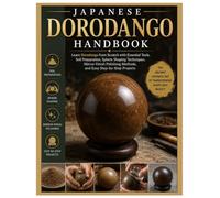 Japanese Dorodango Handbook: Learn Dorodango from Scratch with Essential Tools, Soil Preparation, Sphere Shaping Techniques, Mirror-Finish Polishing Methods, and Easy Step-by-Step Projects