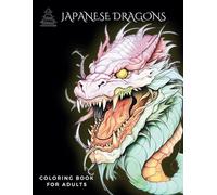 Japanese Dragons - Coloring Book for Adults: 50 Enchanting Illustrations for Mindfulness and Relaxation: A Unique Fantasy Dragon Coloring Journey for Adults and Teens