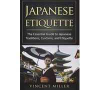 Japanese Etiquette: The Essential Guide to Japanese Traditions, Customs, and Etiquette [Idioma Inglés]