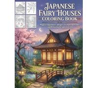 Japanese Fairy Houses Coloring Book: Magical Japanese Cottages, Enchanted Homes, and Relaxing Designs to Color