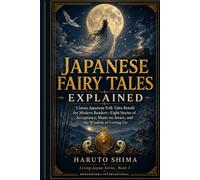 Japanese Fairy Tales Explained: Classic Japanese Folk Tales Retold for Modern Readers-Eight Stories of Acceptance, Mono no Aware, and the Wisdom of Letting Go (Living Japan Series)