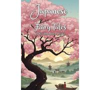 Japanese Fairy Tales: The Classic Collection of Myths and Legends from Japan