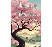 Japanese Fairy Tales: The Classic Collection of Myths and Legends from Japan