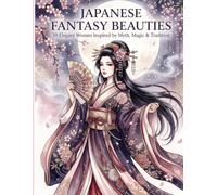 Japanese Fantasy Beauties: 30 Elegant Women Inspired by Myth, Magic & Tradition
