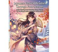 Japanese Festival Beauties Through Four Seasons: Adult Coloring Book featuring Young Women in Traditional Attire at Matsuri Celebrations: 48 Intricate ... Pages (Japanese Beauty Coloring Collection)