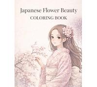Japanese Flower Beauty Coloring Book: Kimono Girls & Hidden Flower Meanings: Relaxing Japanese Floral Coloring Book for Adults