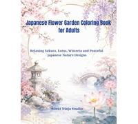 Japanese Flower Garden Coloring Book for Adults: Relaxing Sakura, Lotus, Wisteria and Peaceful Japanese Nature Designs (Japanese Coloring Book)