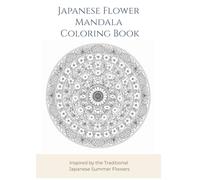 Japanese Flower Mandala Coloring Book: 13 Intricate Japanese Floral Mandalas Inspired by Traditional Japanese Summer Flowers