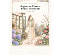 Japanese Flower Travel Moments Coloring Book: A Relaxing Coloring Book for Adults with Japan-Inspired Flowers, Peaceful Travel Scenes, and Cozy Seasonal Moments