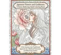 Japanese Flowers and Goddesses: A Stress-Relieving Adult Coloring: A Zen Journey into Traditional Japanese Art, Mythical Princesses, and Blooming ... no Akari: Japanese Gods Coloring Book Series)