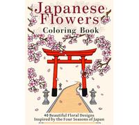 Japanese Flowers Coloring Book: 40 Beautiful Floral Designs Inspired by the Four Seasons of Japan