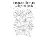 Japanese Flowers Coloring Book: A Relaxing Coloring Book Featuring 36 Traditional Japanese Flowers