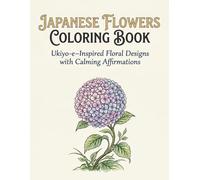 Japanese Flowers Coloring Book: Ukiyo-e-Inspired Floral Designs with Calming Affirmations