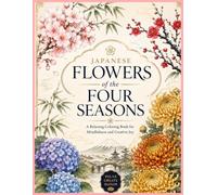 Japanese Flowers of the Four Seasons: A Relaxing Coloring Book for Mindfulness and Creative Joy