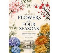 Japanese Flowers of the Four Seasons: A Relaxing Coloring Book for Mindfulness and Creative Joy (Jjapanese Flowers Four seasons)