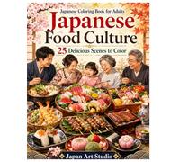 Japanese Food Culture Coloring Book for Adults: 25 Cozy and Delicious Scenes of Sushi, Ramen, Bento, Tempura, Yakitori, Wagashi, Seasonal Meals and ... Cuisine (japanese coloring book for adults)