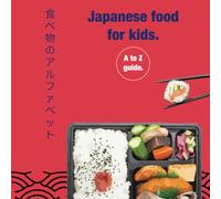 Japanese food for kids - A to Z guides: Enchanting illustrations that bring to life sushi, ramen, bento boxes, and more