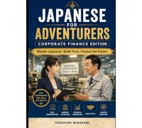 Japanese for Adventurers: Corporate Finance Edition: Master Japanese. Build Trust. Finance the Future.
