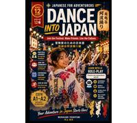 JAPANESE FOR ADVENTURERS DANCE INTO JAPAN: Join the Festival. Make Friends. Live the Culture.