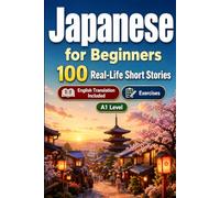 Japanese for Beginners A1: 100 Real-Life Short Stories: Improve your reading comprehension and written expression through simple bilingual everyday situations
