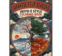 Japanese Four Seasons Adult Coloring Book with Traditional Ukiyo-e Art: Beautiful Japanese Seasonal Scenes for Relaxation, Mindfulness and Creative Expression